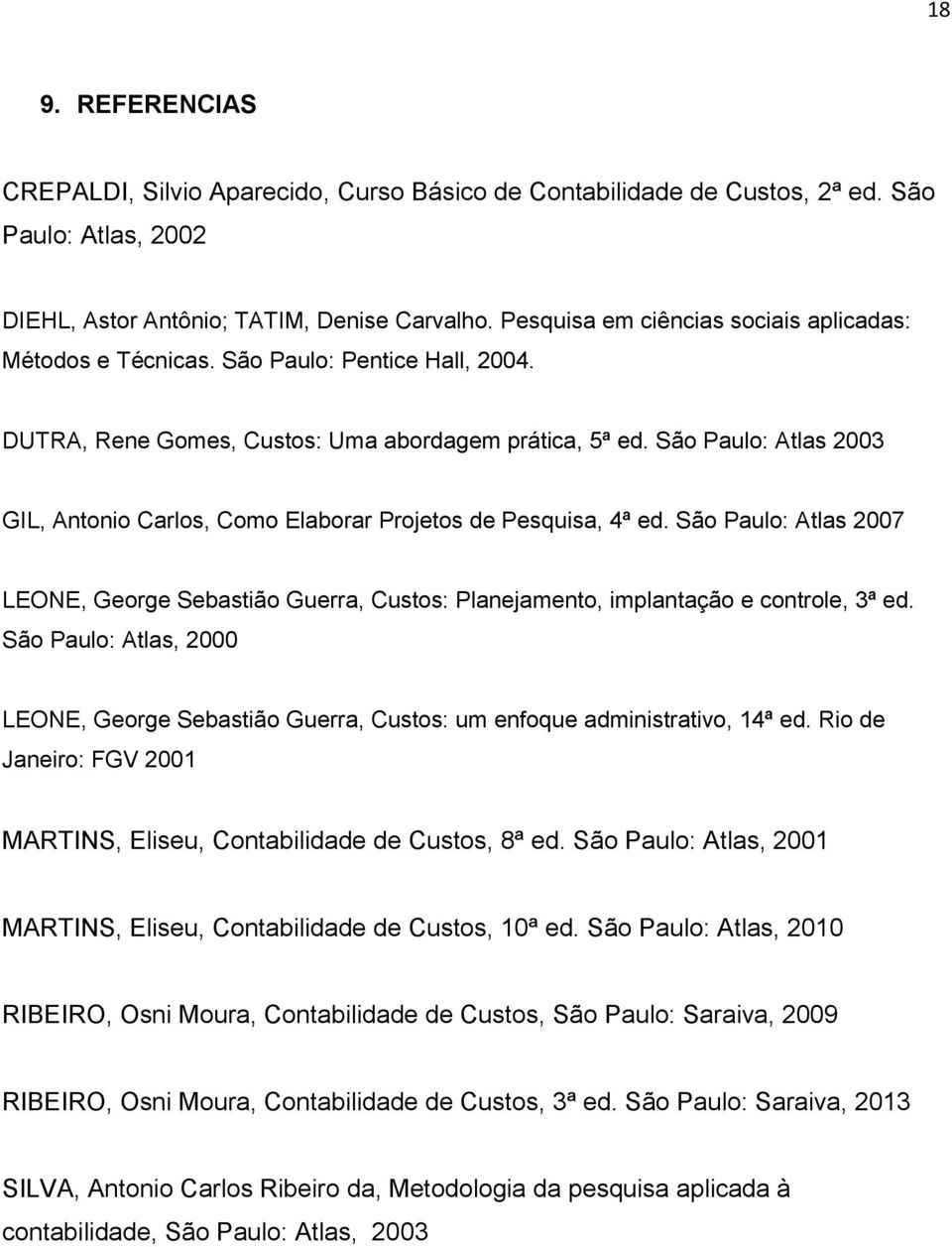 São Paulo: Atlas 2003 GIL, Antonio Carlos, Como Elaborar Projetos de Pesquisa, 4ª ed. São Paulo: Atlas 2007 LEONE, George Sebastião Guerra, Custos: Planejamento, implantação e controle, 3ª ed.