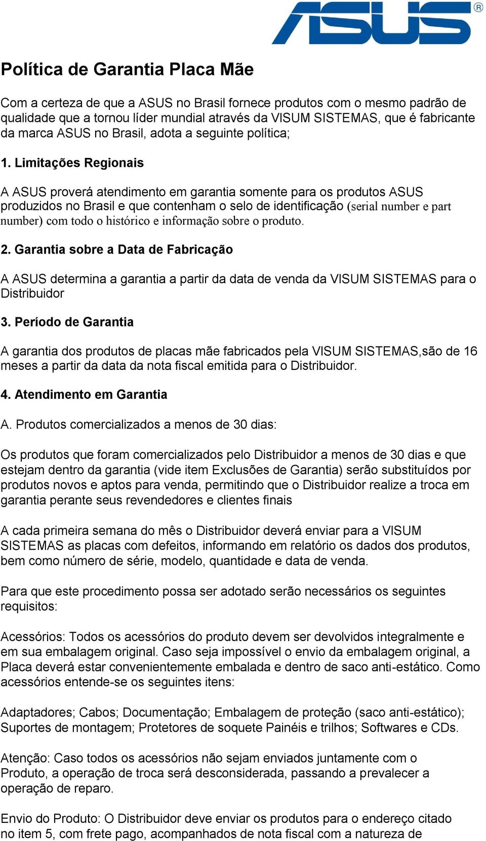 Limitações Regionais A ASUS proverá atendimento em garantia somente para os produtos ASUS produzidos no Brasil e que contenham o selo de identificação (serial number e part number) com todo o