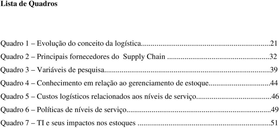 ..39 Quadro 4 Conhecimento em relação ao gerenciamento de estoque.