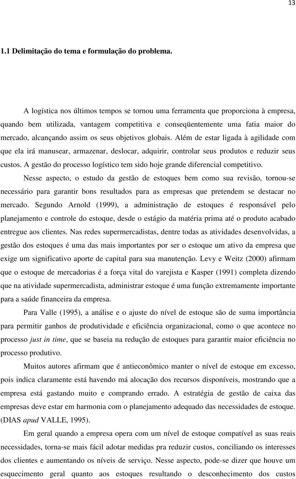 objetivos globais. Além de estar ligada à agilidade com que ela irá manusear, armazenar, deslocar, adquirir, controlar seus produtos e reduzir seus custos.