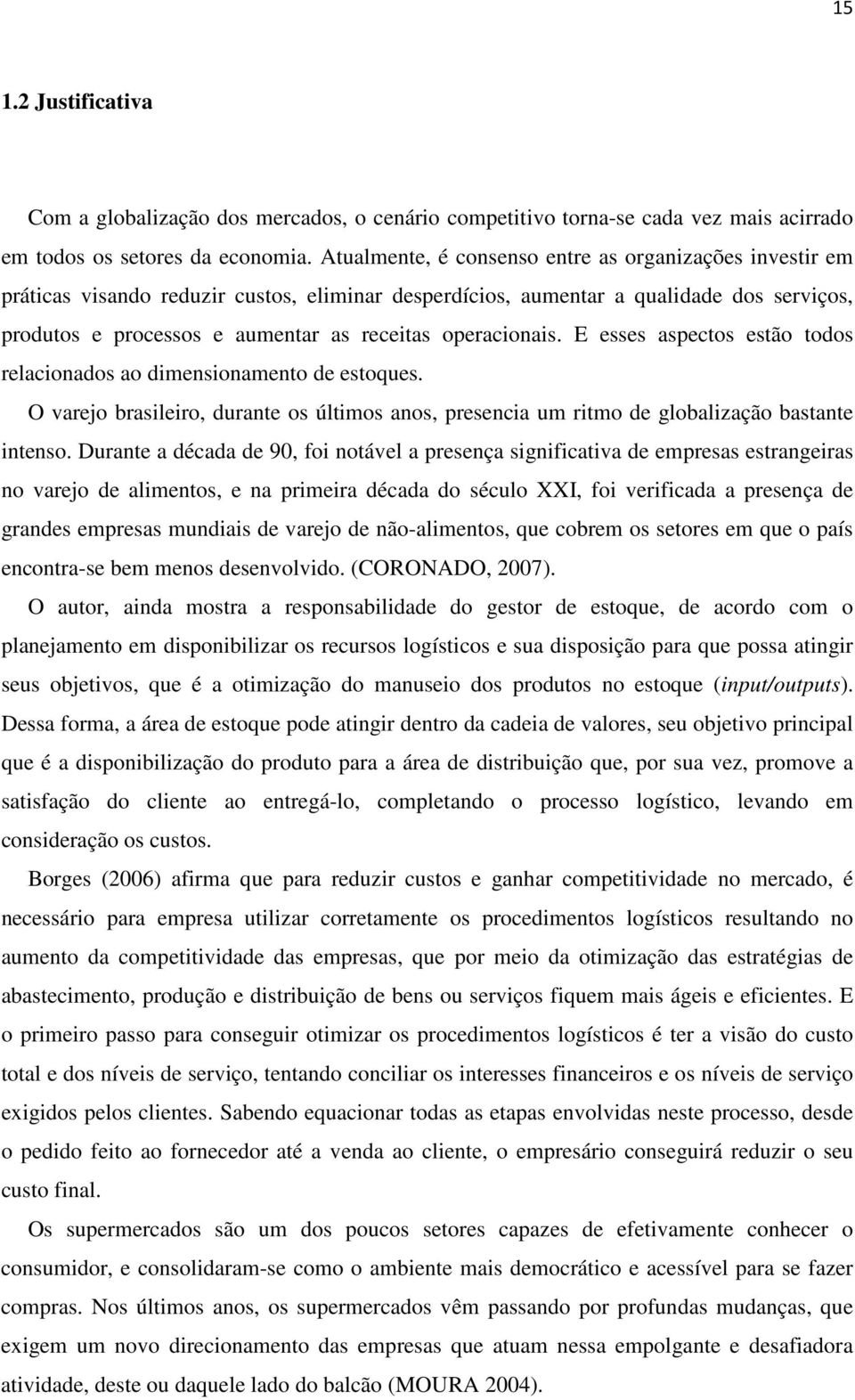 operacionais. E esses aspectos estão todos relacionados ao dimensionamento de estoques. O varejo brasileiro, durante os últimos anos, presencia um ritmo de globalização bastante intenso.