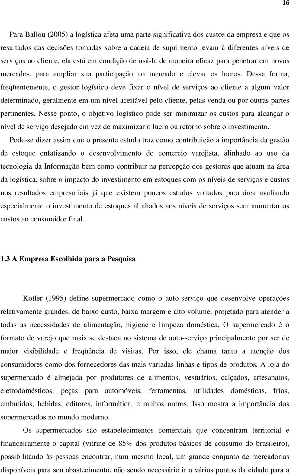 Dessa forma, freqüentemente, o gestor logístico deve fixar o nível de serviços ao cliente a algum valor determinado, geralmente em um nível aceitável pelo cliente, pelas venda ou por outras partes