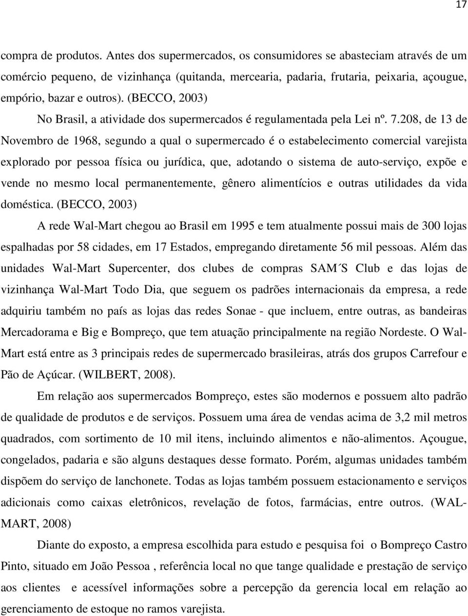 (BECCO, 2003) No Brasil, a atividade dos supermercados é regulamentada pela Lei nº. 7.