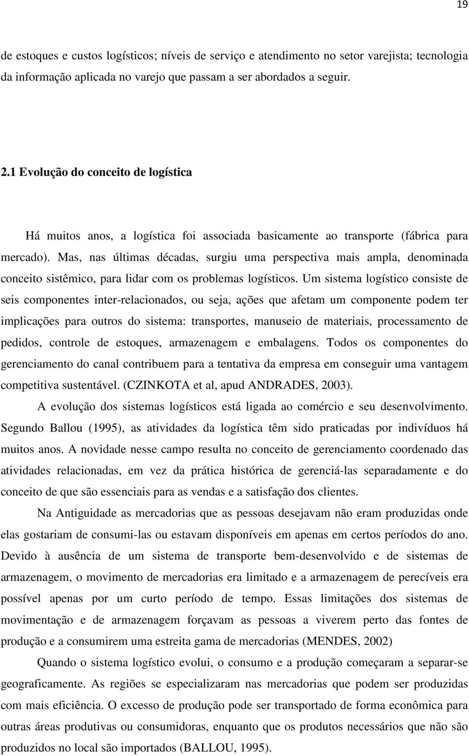 Mas, nas últimas décadas, surgiu uma perspectiva mais ampla, denominada conceito sistêmico, para lidar com os problemas logísticos.