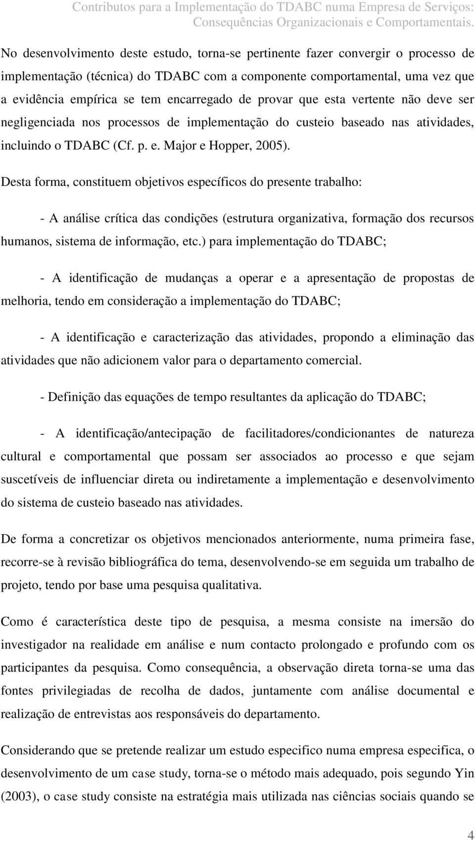 Desta forma, constituem objetivos específicos do presente trabalho: - A análise crítica das condições (estrutura organizativa, formação dos recursos humanos, sistema de informação, etc.