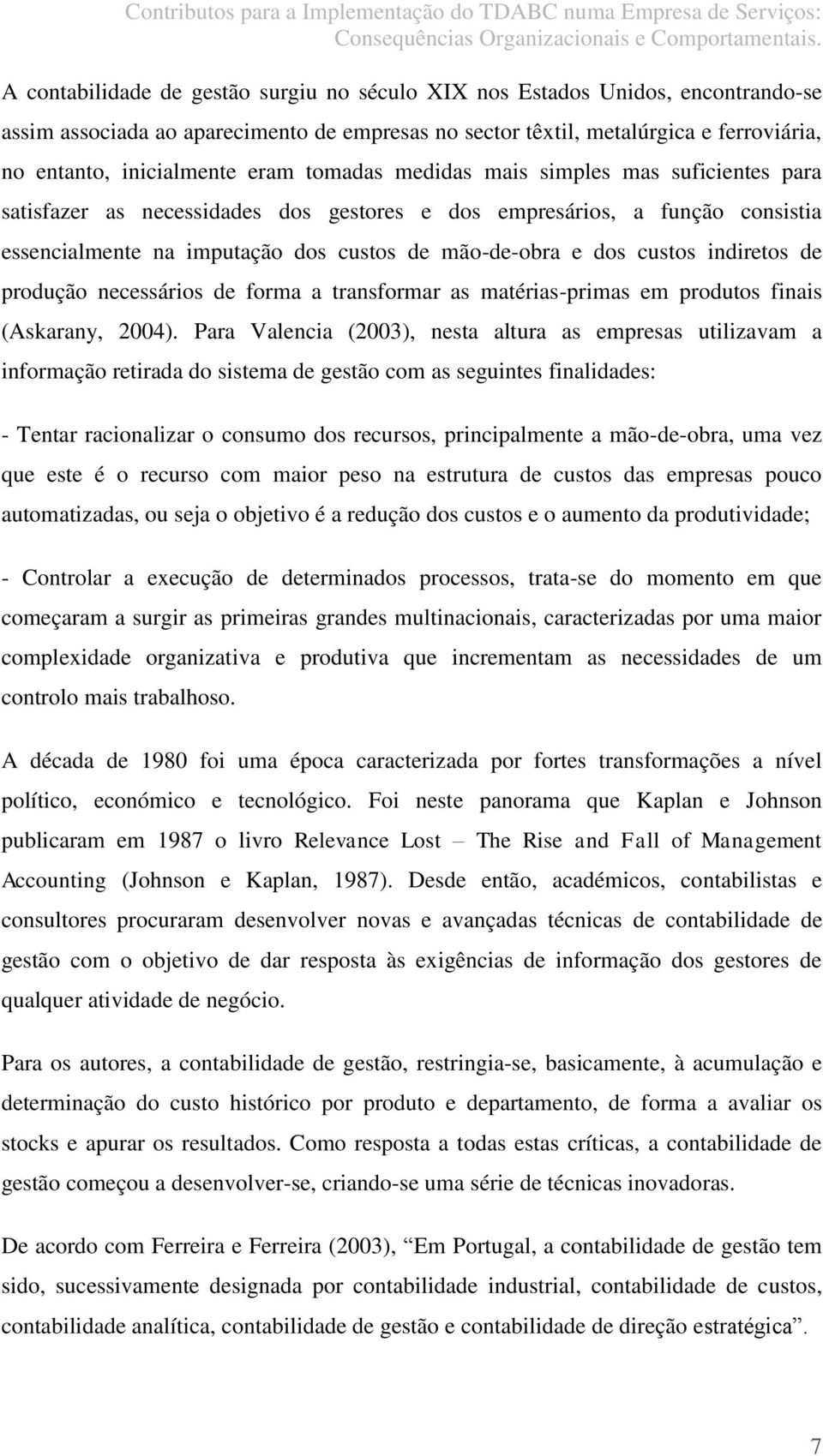 indiretos de produção necessários de forma a transformar as matérias-primas em produtos finais (Askarany, 2004).