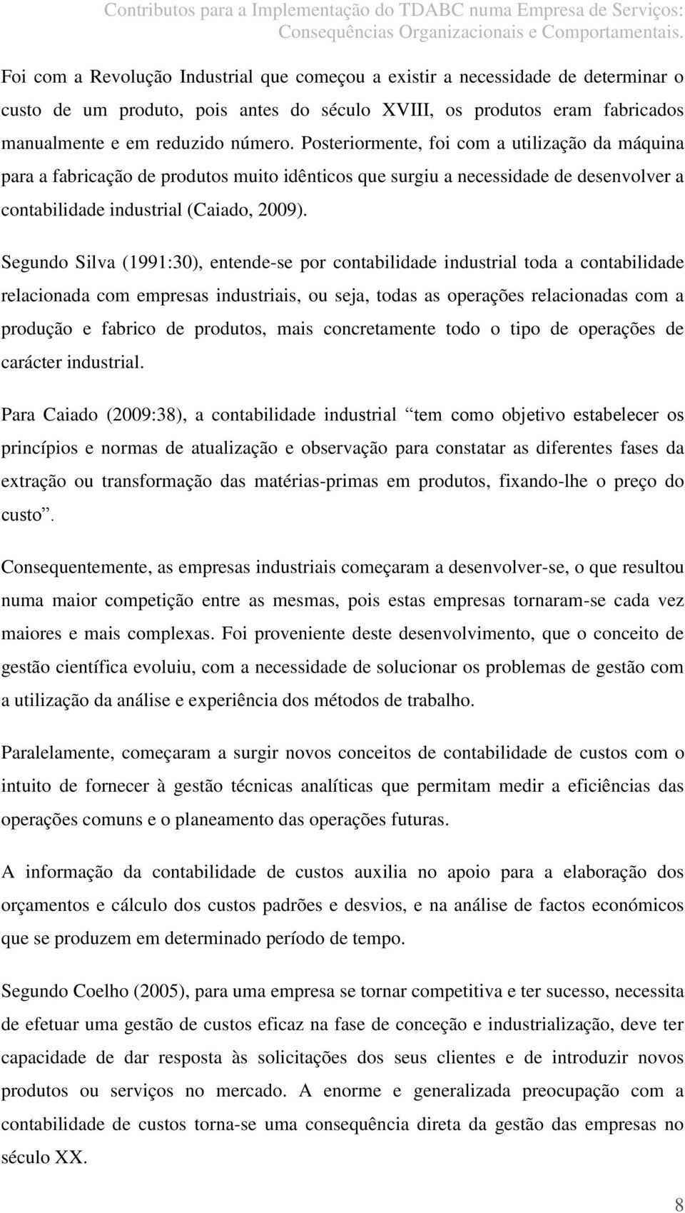 Segundo Silva (1991:30), entende-se por contabilidade industrial toda a contabilidade relacionada com empresas industriais, ou seja, todas as operações relacionadas com a produção e fabrico de