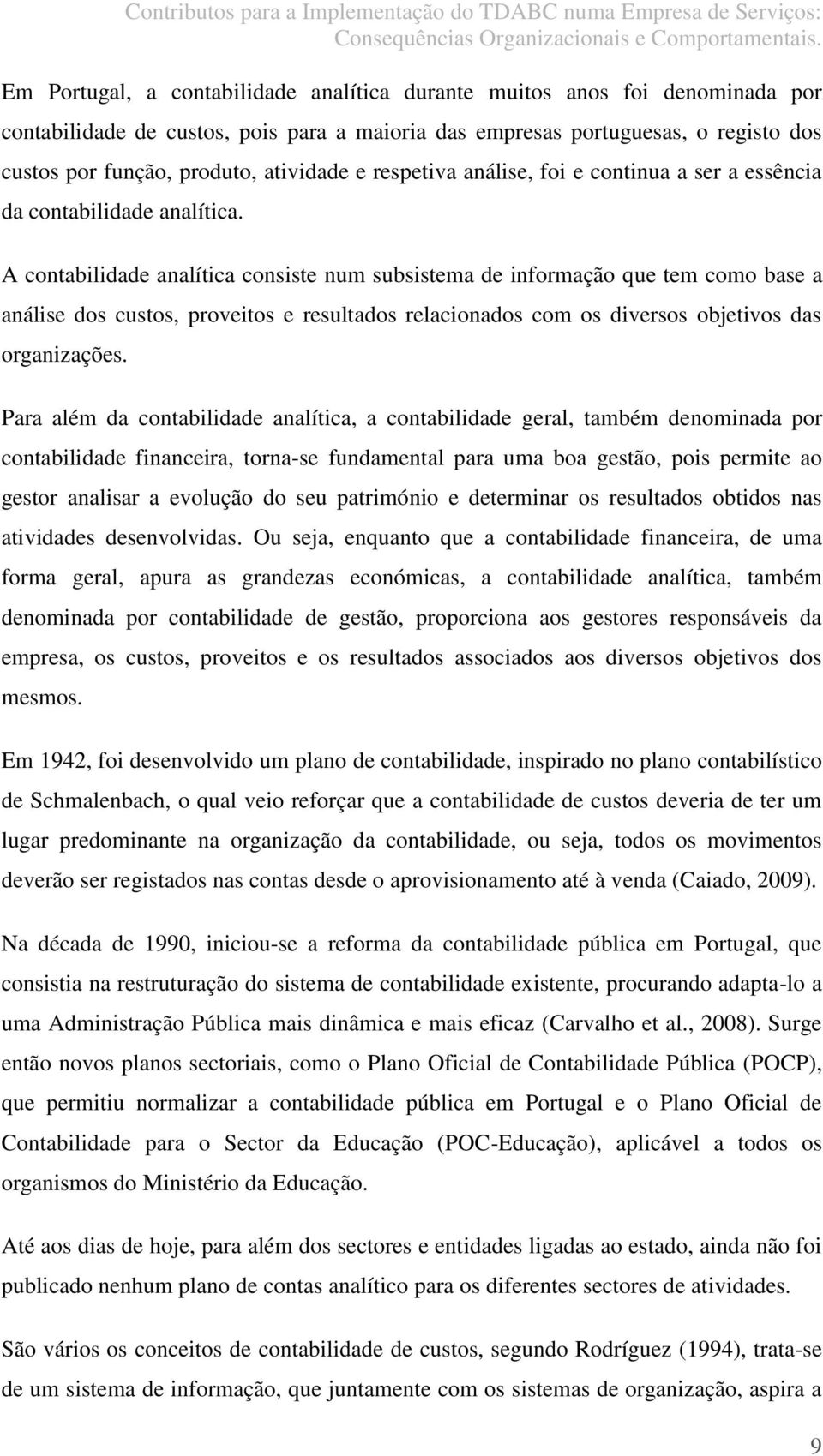 A contabilidade analítica consiste num subsistema de informação que tem como base a análise dos custos, proveitos e resultados relacionados com os diversos objetivos das organizações.