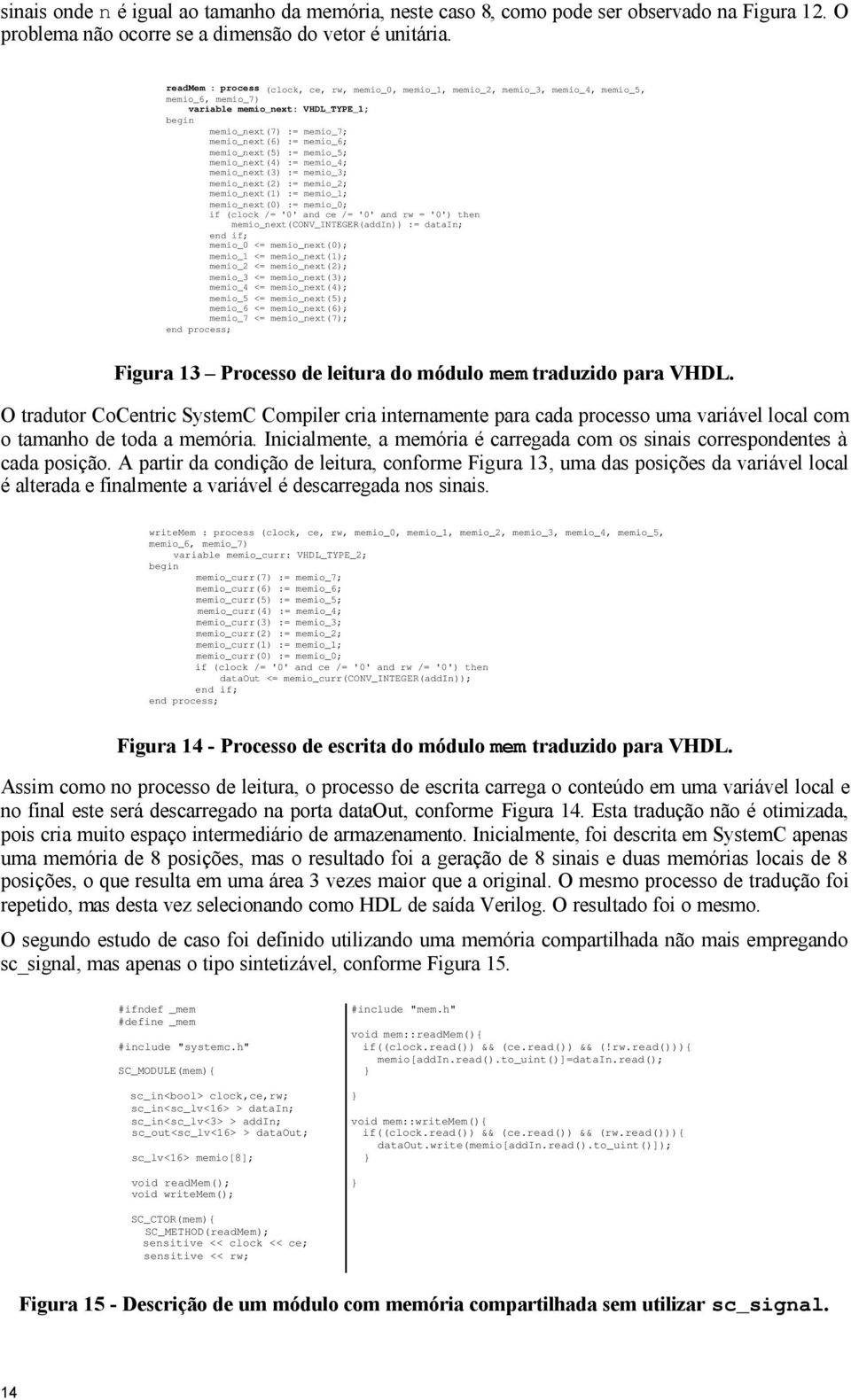 memio_next(5) := memio_5; memio_next(4) := memio_4; memio_next(3) := memio_3; memio_next(2) := memio_2; memio_next(1) := memio_1; memio_next(0) := memio_0; if (clock /= '0' and ce /= '0' and rw =