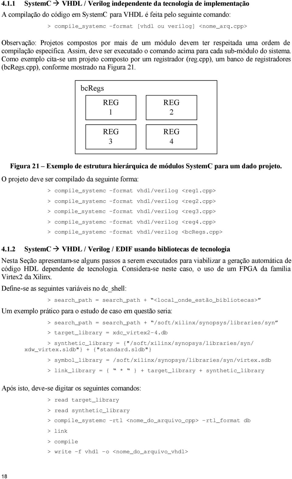 Como exemplo cita-se um projeto composto por um registrador (reg.cpp), um banco de registradores (bcregs.cpp), conforme mostrado na Figura 21.