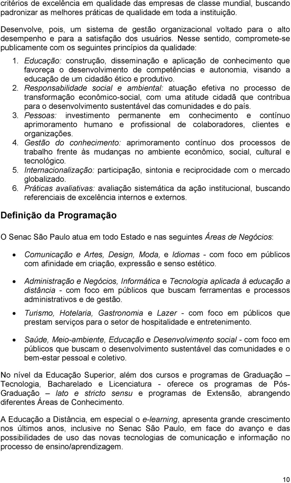 Nesse sentido, compromete-se publicamente com os seguintes princípios da qualidade: 1.