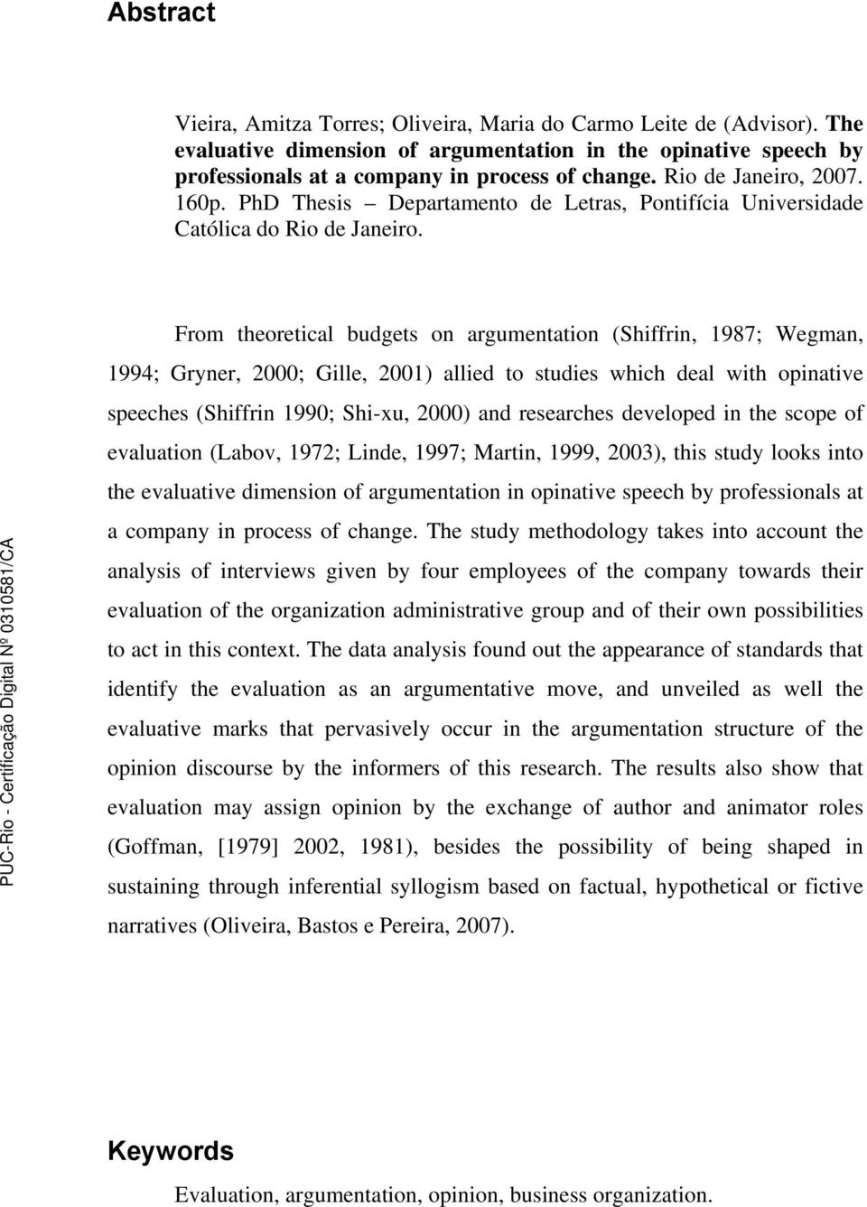 From theoretical budgets on argumentation (Shiffrin, 1987; Wegman, 1994; Gryner, 2000; Gille, 2001) allied to studies which deal with opinative speeches (Shiffrin 1990; Shi-xu, 2000) and researches