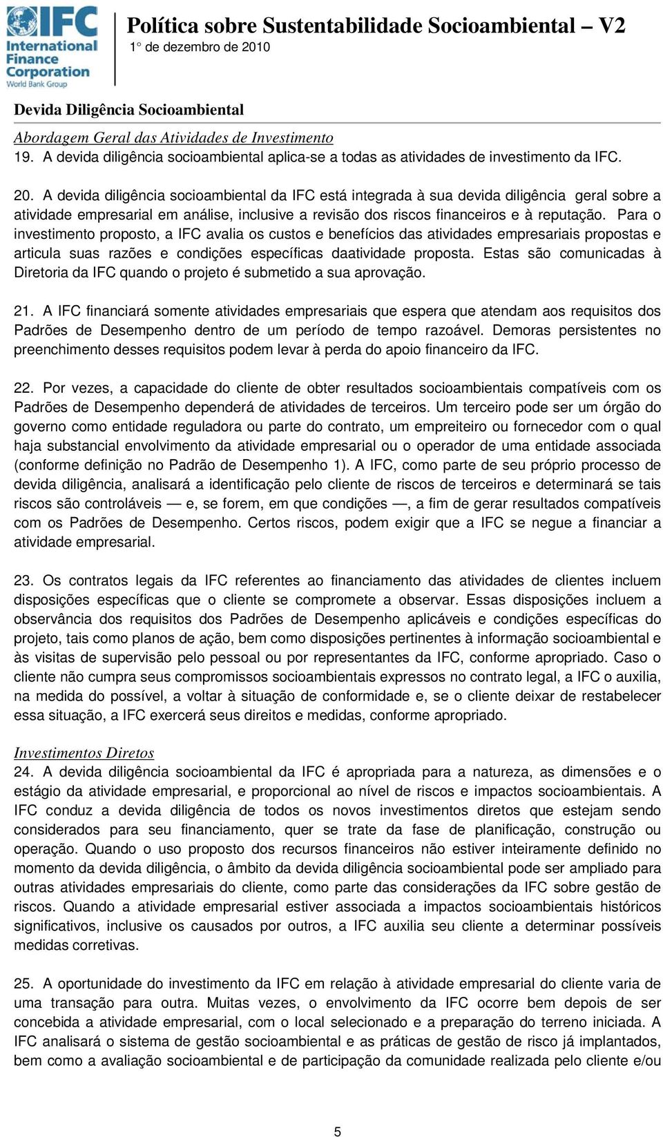 Para o investimento proposto, a IFC avalia os custos e benefícios das atividades empresariais propostas e articula suas razões e condições específicas daatividade proposta.