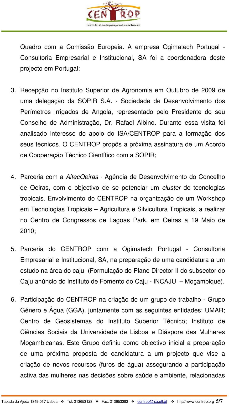 Rafael Albino. Durante essa visita foi analisado interesse do apoio do ISA/CENTROP para a formação dos seus técnicos.