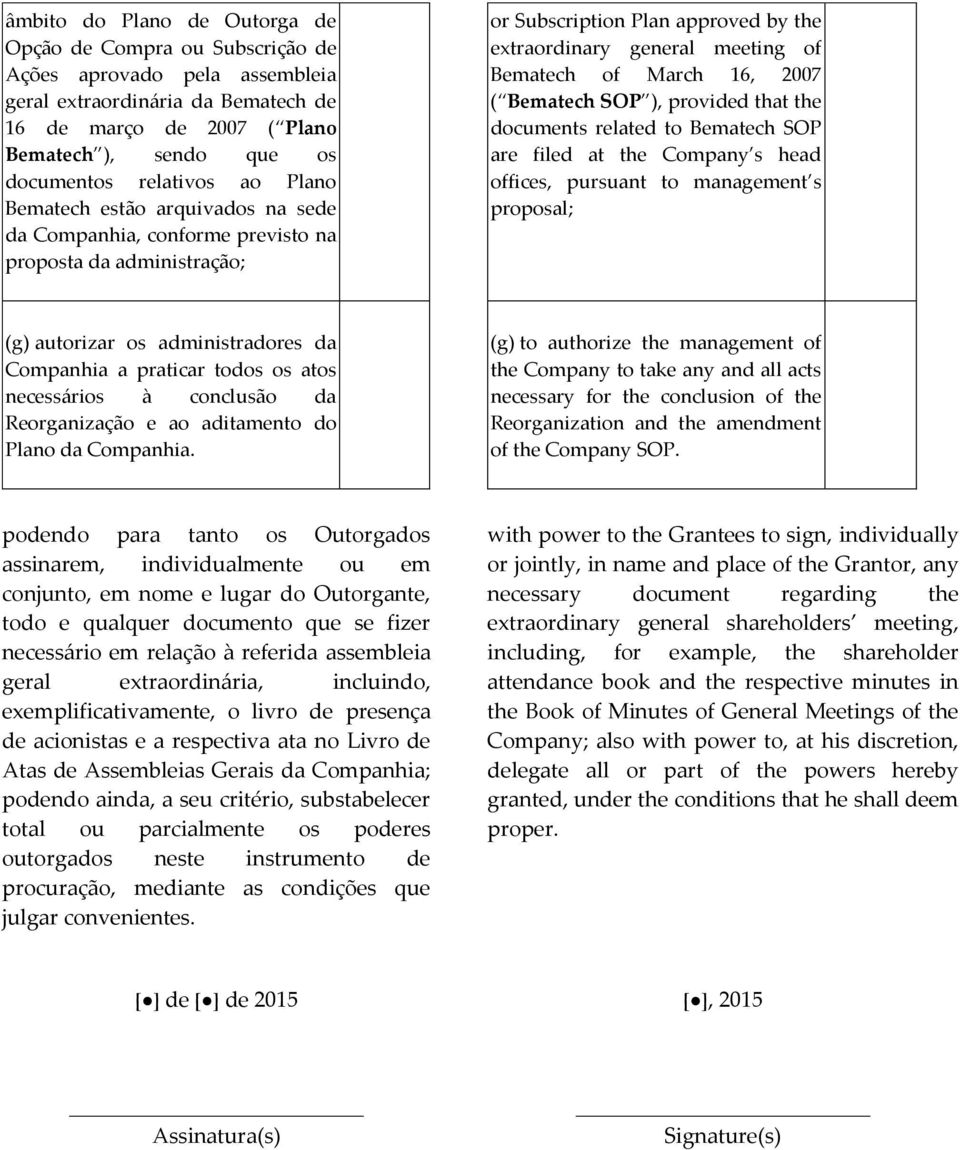 March 16, 2007 ( Bematech SOP ), provided that the documents related to Bematech SOP are filed at the Company s head offices, pursuant to management s proposal; (g) autorizar os administradores da