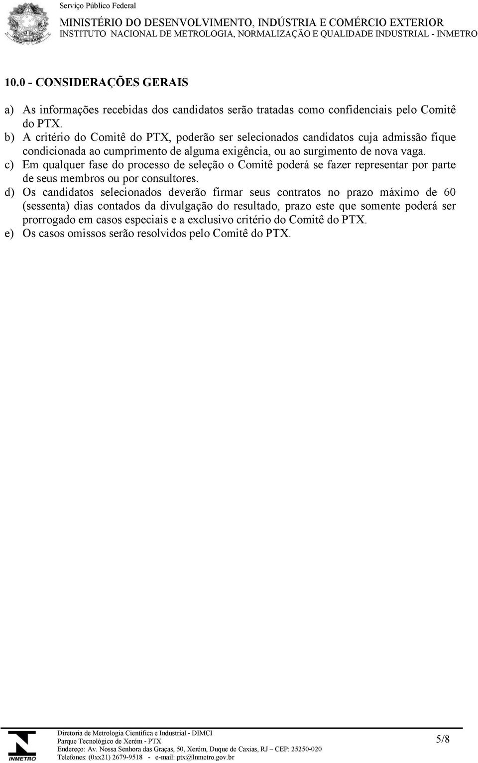 c) Em qualquer fase do processo de seleção o Comitê poderá se fazer representar por parte de seus membros ou por consultores.