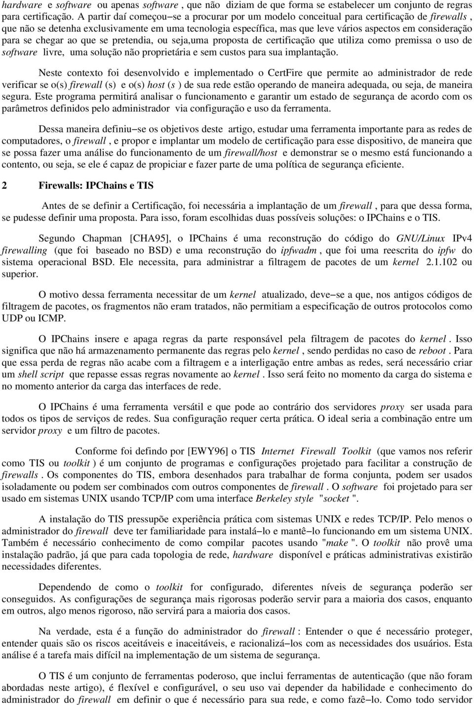 consideração para se chegar ao que se pretendia, ou seja,uma proposta de certificação que utiliza como premissa o uso de software livre, uma solução não proprietária e sem custos para sua implantação.