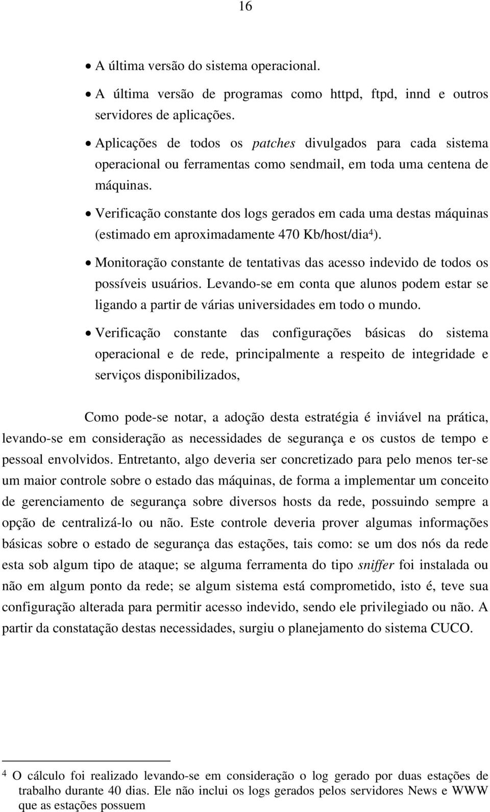 Verificação constante dos logs gerados em cada uma destas máquinas (estimado em aproximadamente 470 Kb/host/dia 4 ).