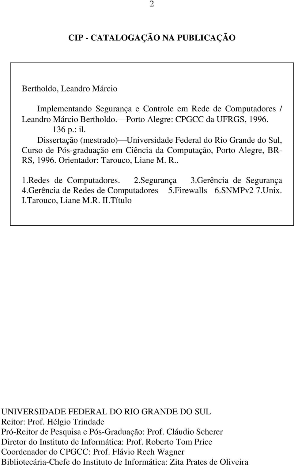 2.Segurança 3.Gerência de Segurança 4.Gerência de Redes de Computadores 5.Firewalls 6.SNMPv2 7.Unix. I.Tarouco, Liane M.R. II.Título UNIVERSIDADE FEDERAL DO RIO GRANDE DO SUL Reitor: Prof.