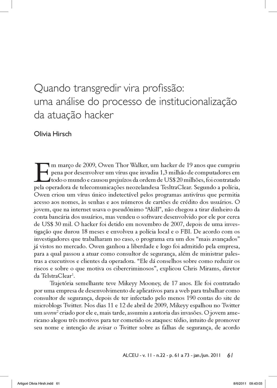 Segundo a polícia, Owen criou um vírus único indetectável pelos programas antivírus que permitia acesso aos nomes, às senhas e aos números de cartões de crédito dos usuários.