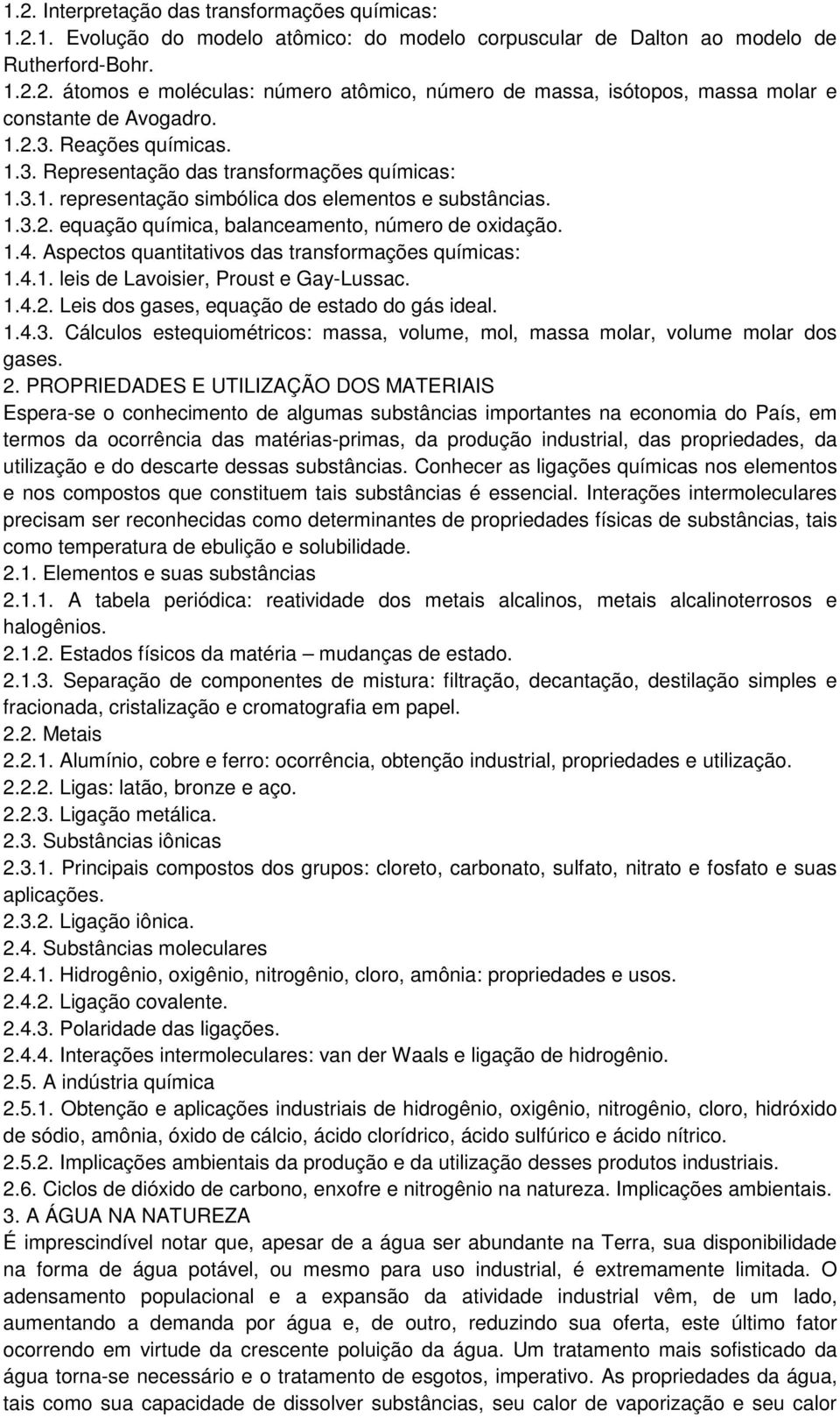 Aspectos quantitativos das transformações químicas: 1.4.1. leis de Lavoisier, Proust e Gay-Lussac. 1.4.2. Leis dos gases, equação de estado do gás ideal. 1.4.3.