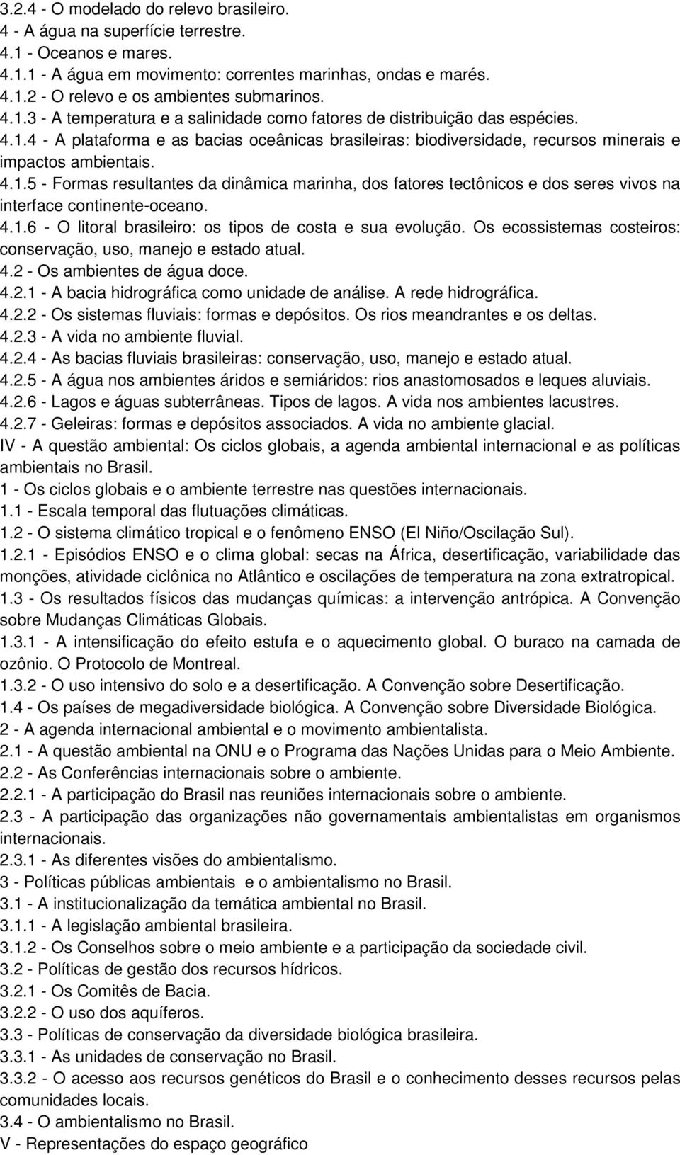 4.1.6 - O litoral brasileiro: os tipos de costa e sua evolução. Os ecossistemas costeiros: conservação, uso, manejo e estado atual. 4.2 - Os ambientes de água doce. 4.2.1 - A bacia hidrográfica como unidade de análise.