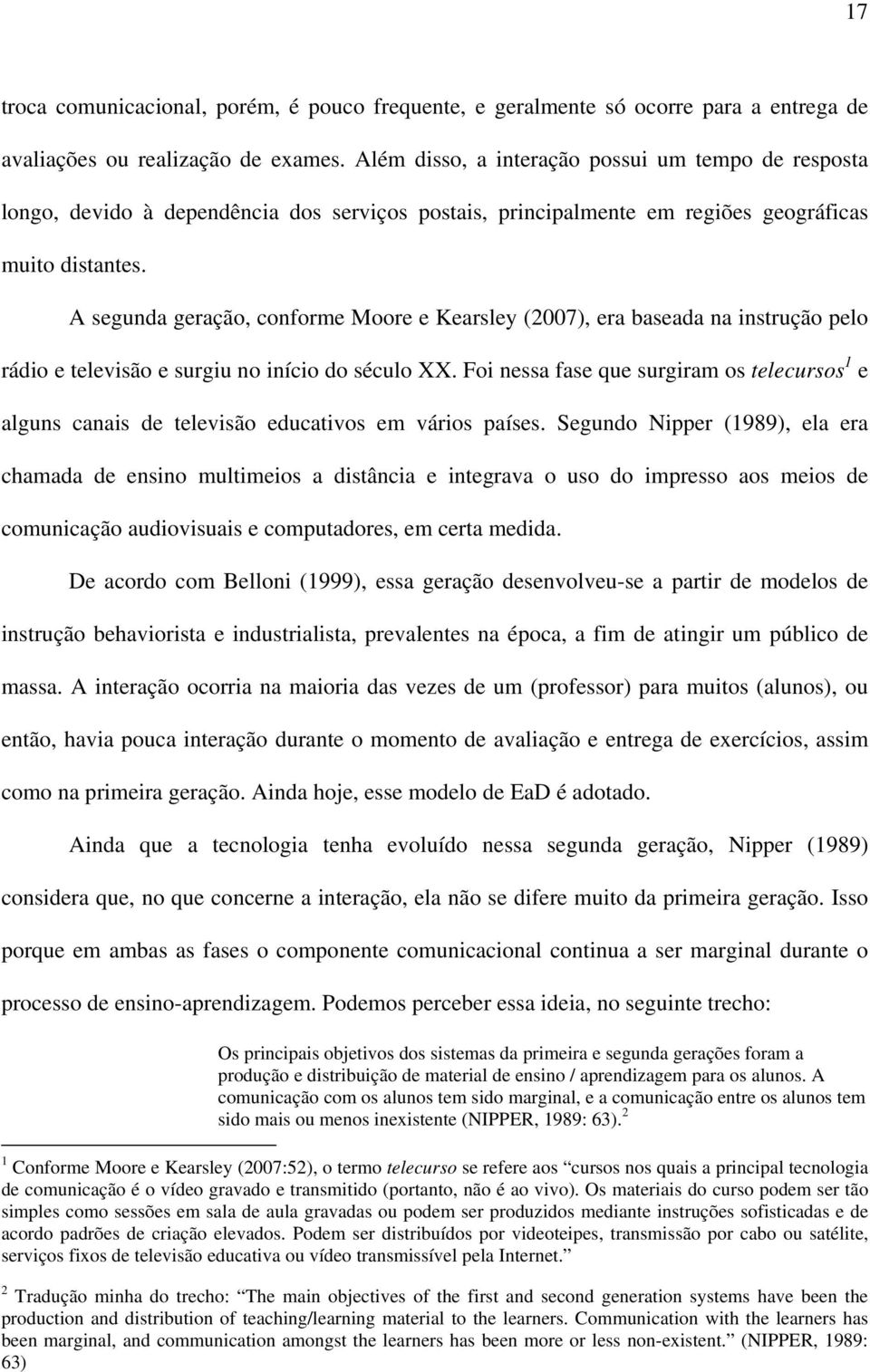 A segunda geração, conforme Moore e Kearsley (2007), era baseada na instrução pelo rádio e televisão e surgiu no início do século XX.