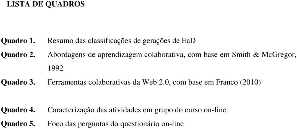 Ferramentas colaborativas da Web 2.0, com base em Franco (2010) Quadro 4. Quadro 5.