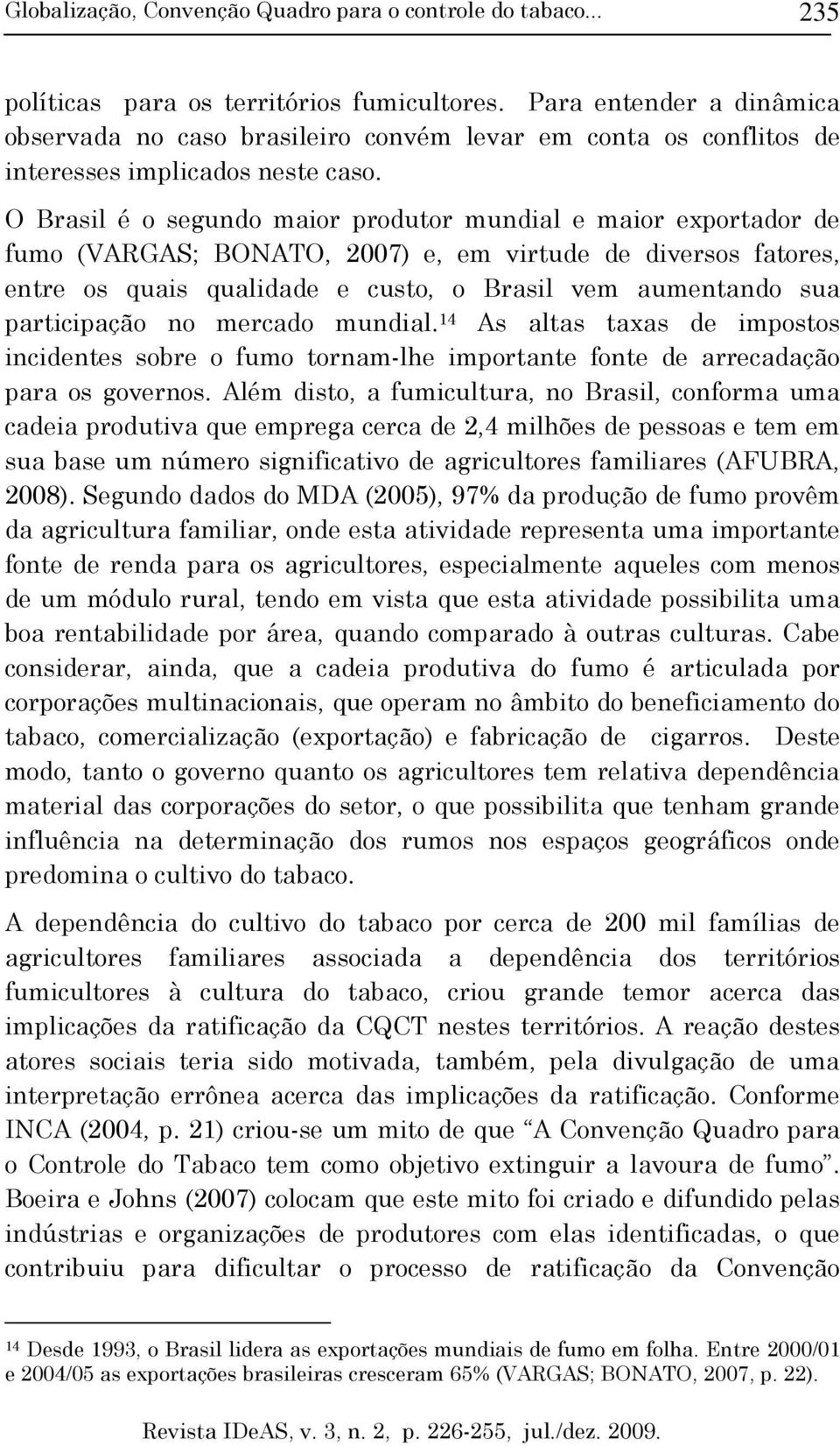 participação no mercado mundial. 14 As altas taxas de impostos incidentes sobre o fumo tornam-lhe importante fonte de arrecadação para os governos.