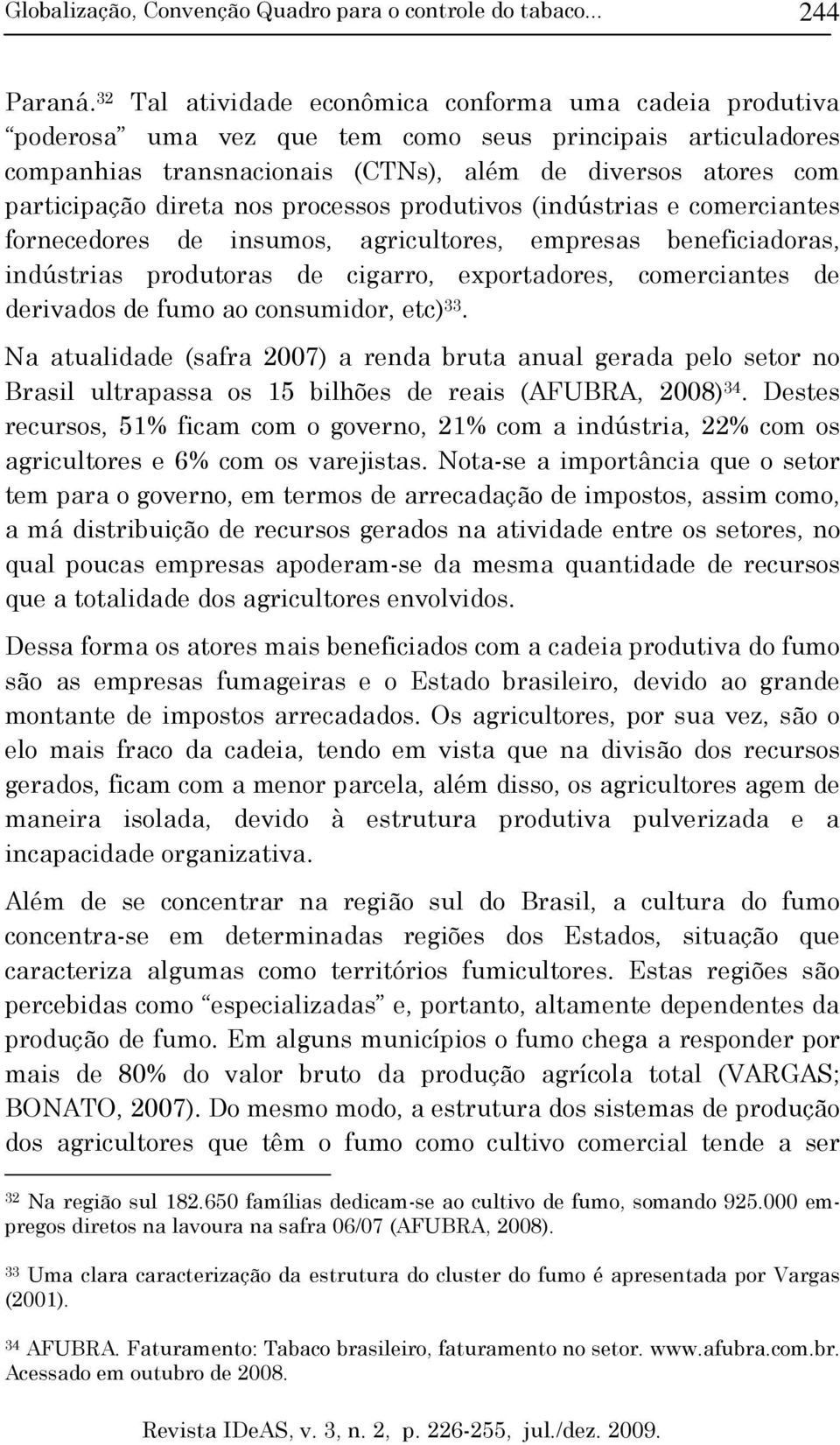 nos processos produtivos (indústrias e comerciantes fornecedores de insumos, agricultores, empresas beneficiadoras, indústrias produtoras de cigarro, exportadores, comerciantes de derivados de fumo