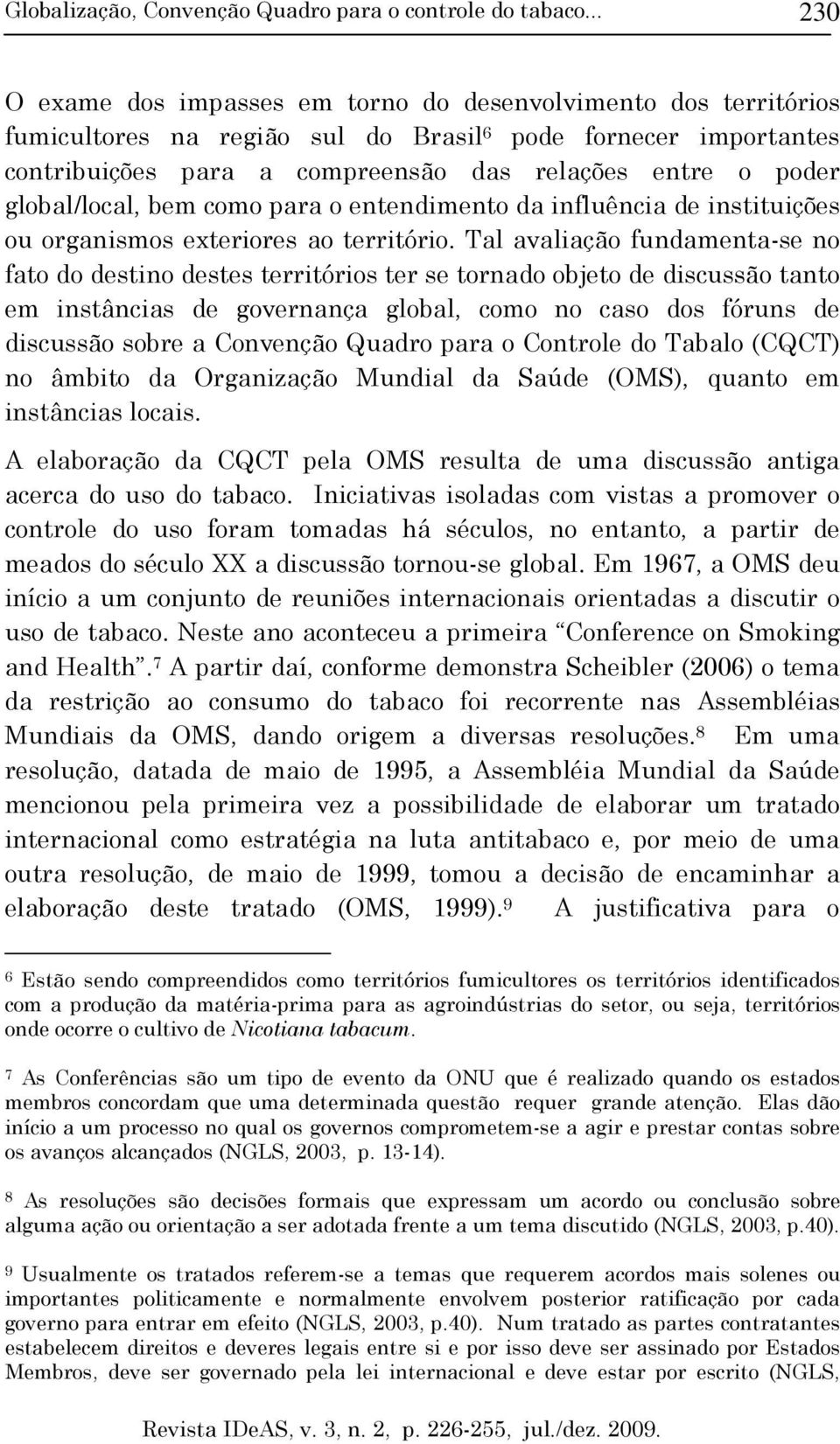 Tal avaliação fundamenta-se no fato do destino destes territórios ter se tornado objeto de discussão tanto em instâncias de governança global, como no caso dos fóruns de discussão sobre a Convenção