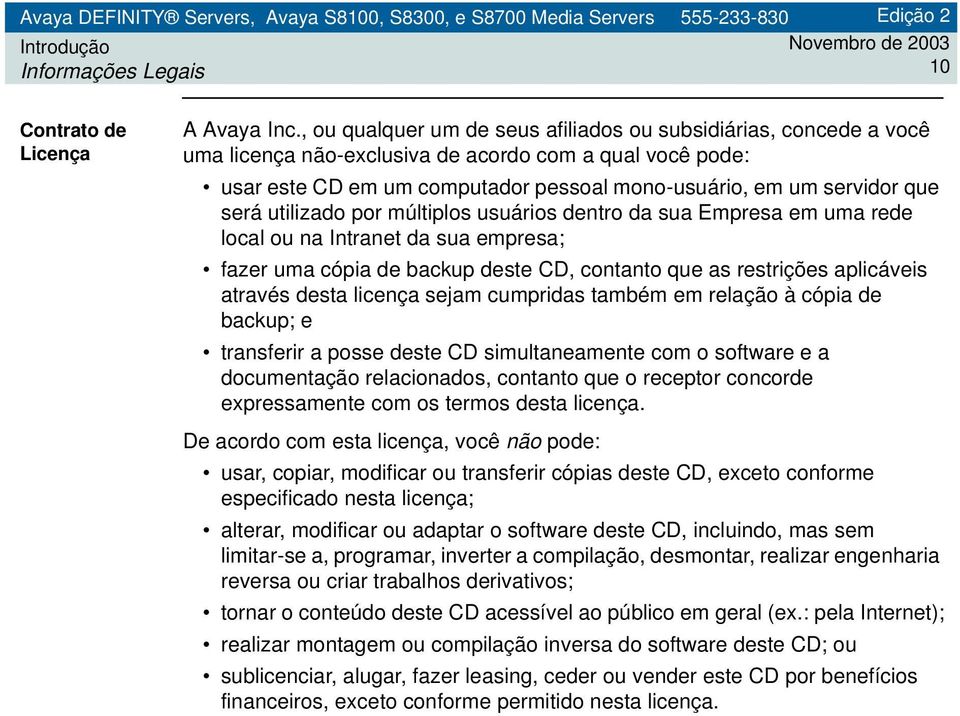 será utilizado por múltiplos usuários dentro da sua Empresa em uma rede local ou na Intranet da sua empresa; fazer uma cópia de backup deste CD, contanto que as restrições aplicáveis através desta