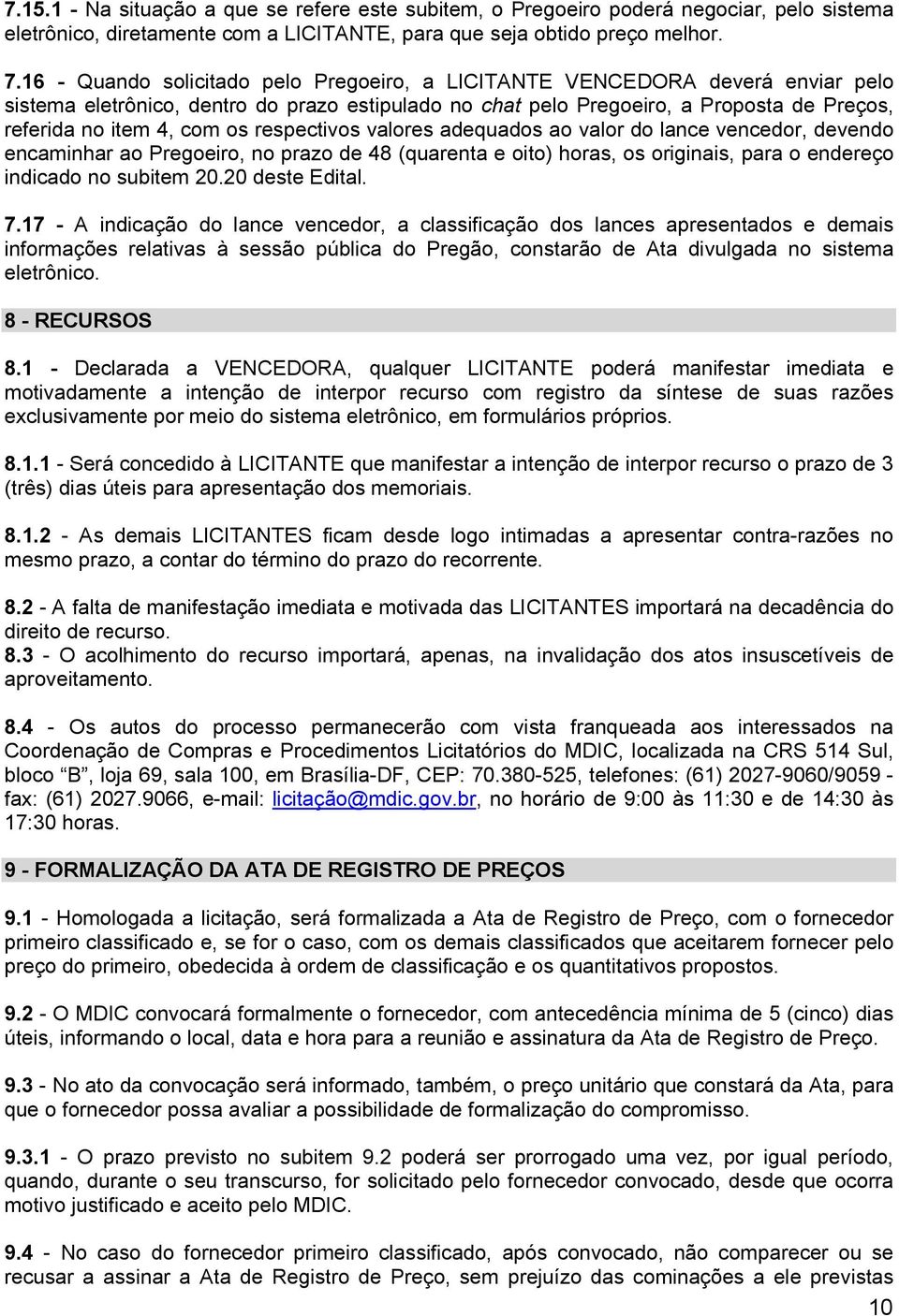 respectivos valores adequados ao valor do lance vencedor, devendo encaminhar ao Pregoeiro, no prazo de 48 (quarenta e oito) horas, os originais, para o endereço indicado no subitem 20.20 deste Edital.