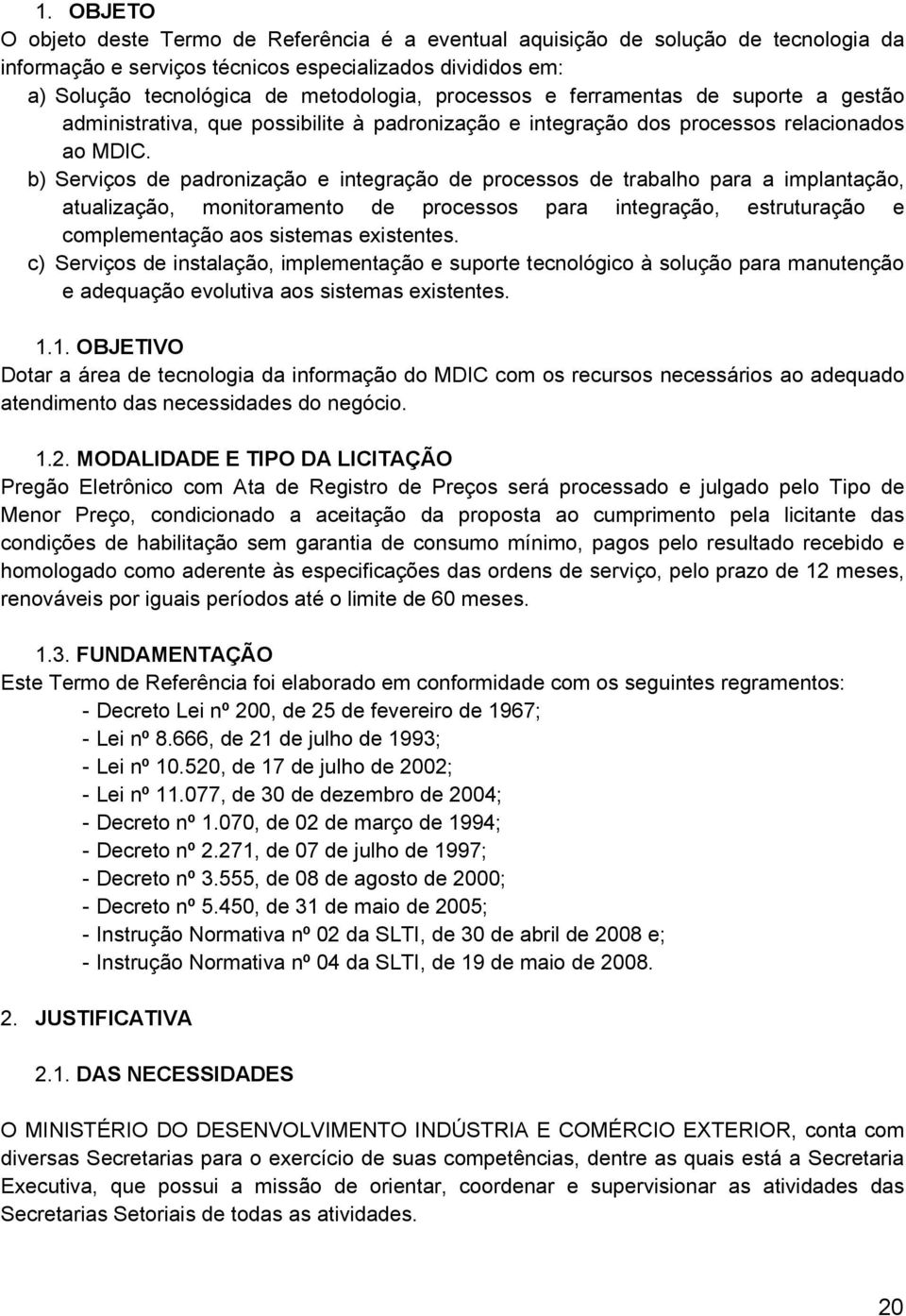 b) Serviços de padronização e integração de processos de trabalho para a implantação, atualização, monitoramento de processos para integração, estruturação e complementação aos sistemas existentes.