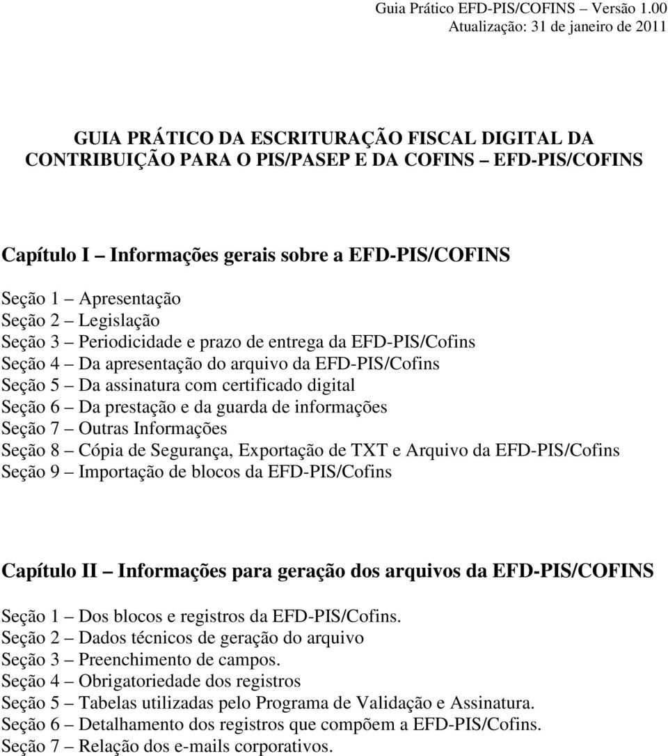 informações Seção 7 Outras Informações Seção 8 Cópia de Segurança, Exportação de TXT e Arquivo da EFD-PIS/Cofins Seção 9 Importação de blocos da EFD-PIS/Cofins Capítulo II Informações para geração