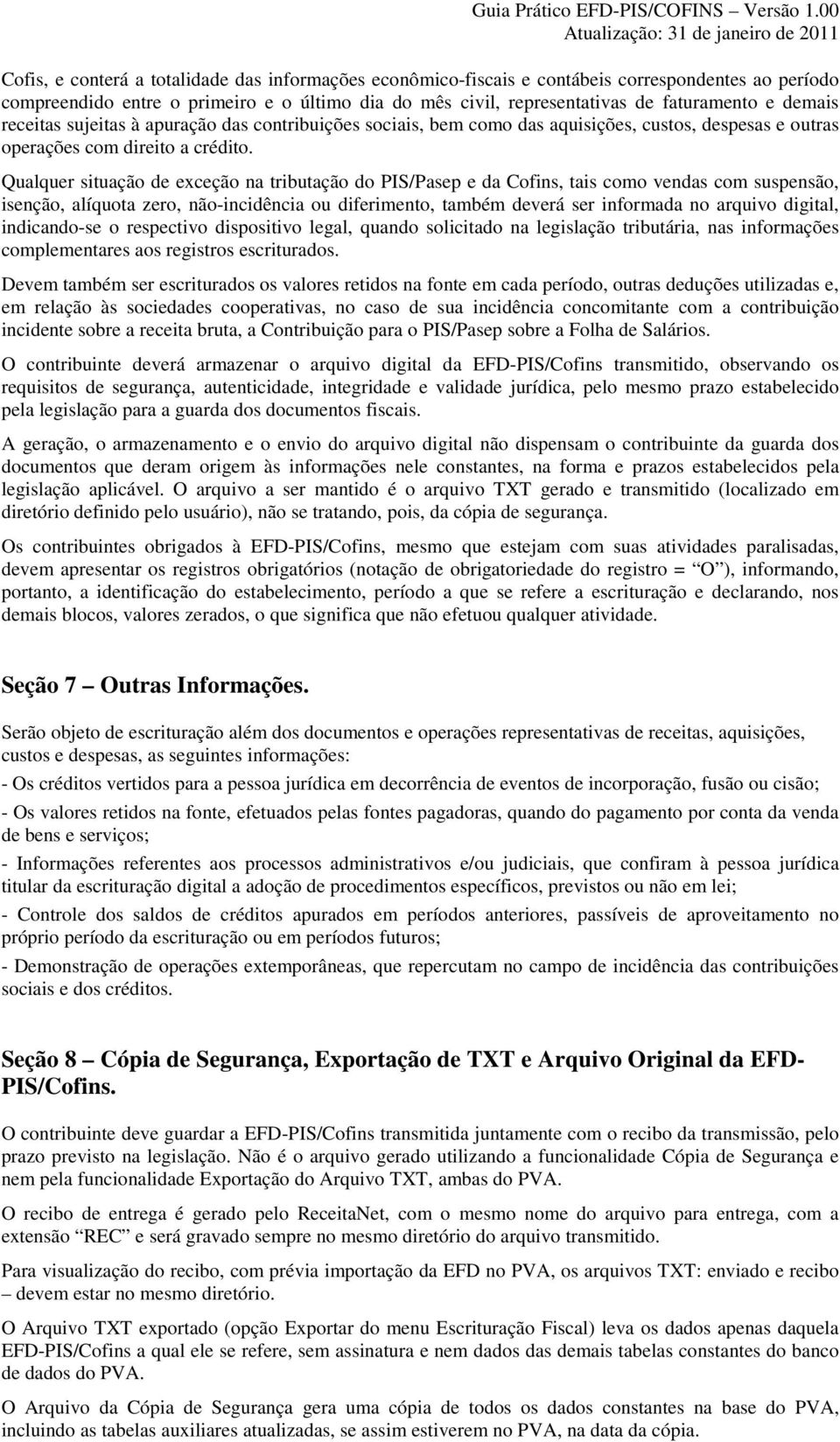 Qualquer situação de exceção na tributação do PIS/Pasep e da Cofins, tais como vendas com suspensão, isenção, alíquota zero, não-incidência ou diferimento, também deverá ser informada no arquivo