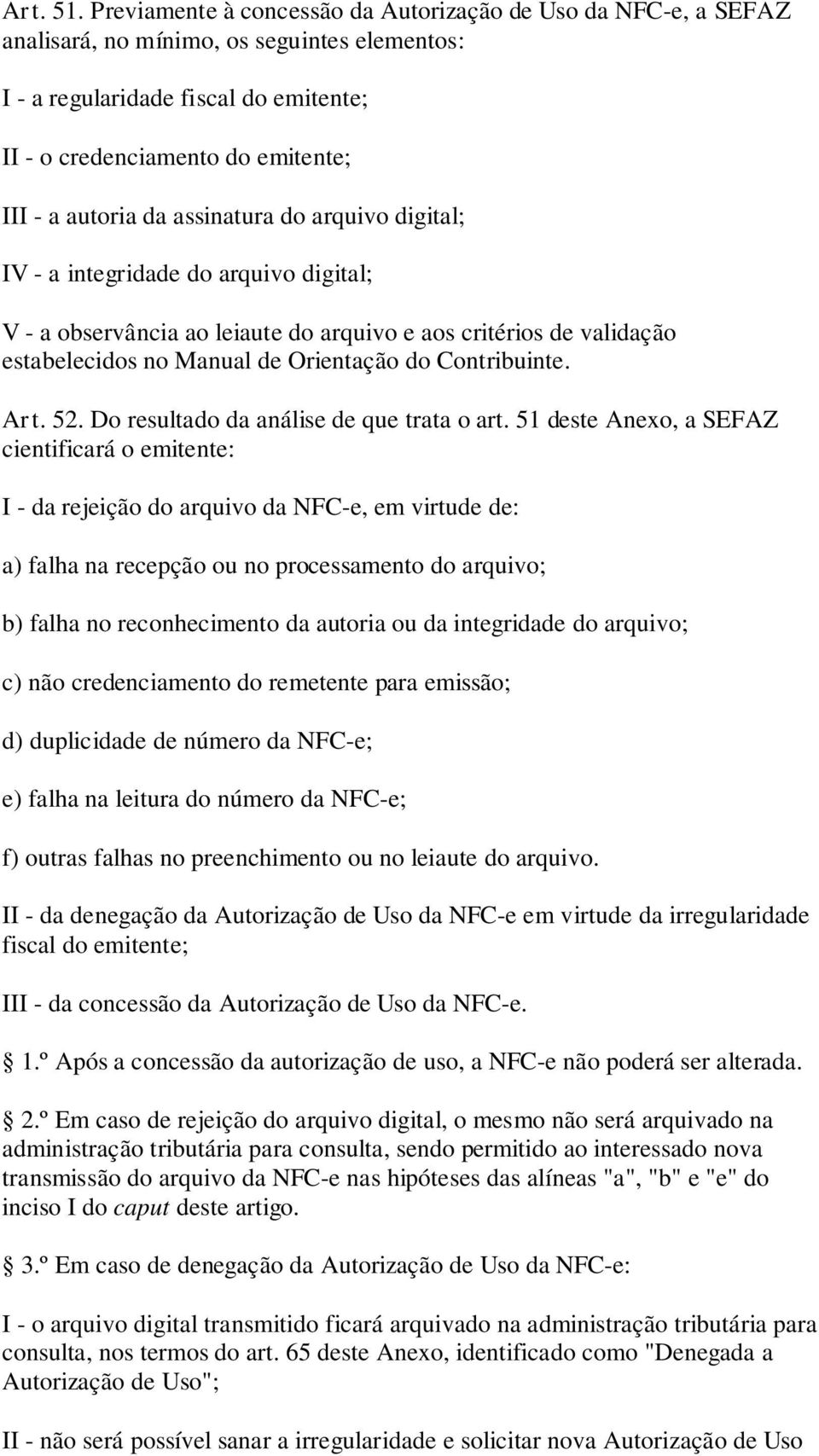 da assinatura do arquivo digital; IV - a integridade do arquivo digital; V - a observância ao leiaute do arquivo e aos critérios de validação estabelecidos no Manual de Orientação do Contribuinte.