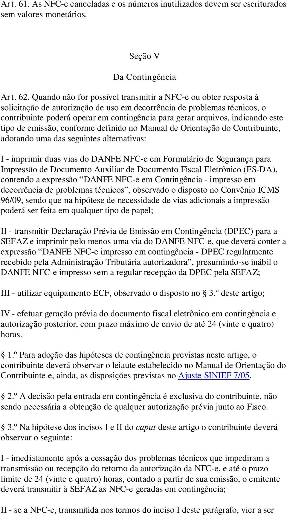 arquivos, indicando este tipo de emissão, conforme definido no Manual de Orientação do Contribuinte, adotando uma das seguintes alternativas: I - imprimir duas vias do DANFE NFC-e em Formulário de