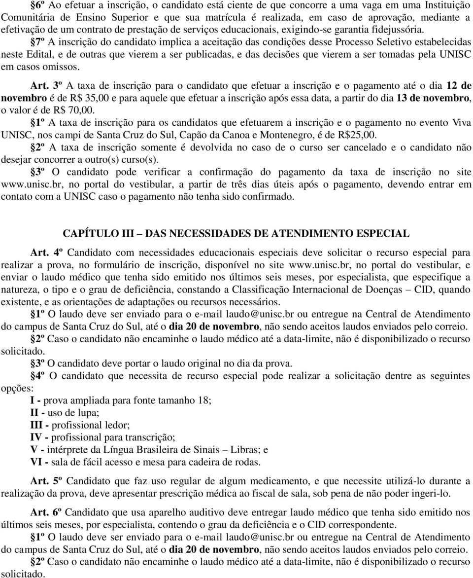 7º A inscrição do candidato implica a aceitação das condições desse Processo Seletivo estabelecidas neste Edital, e de outras que vierem a ser publicadas, e das decisões que vierem a ser tomadas pela