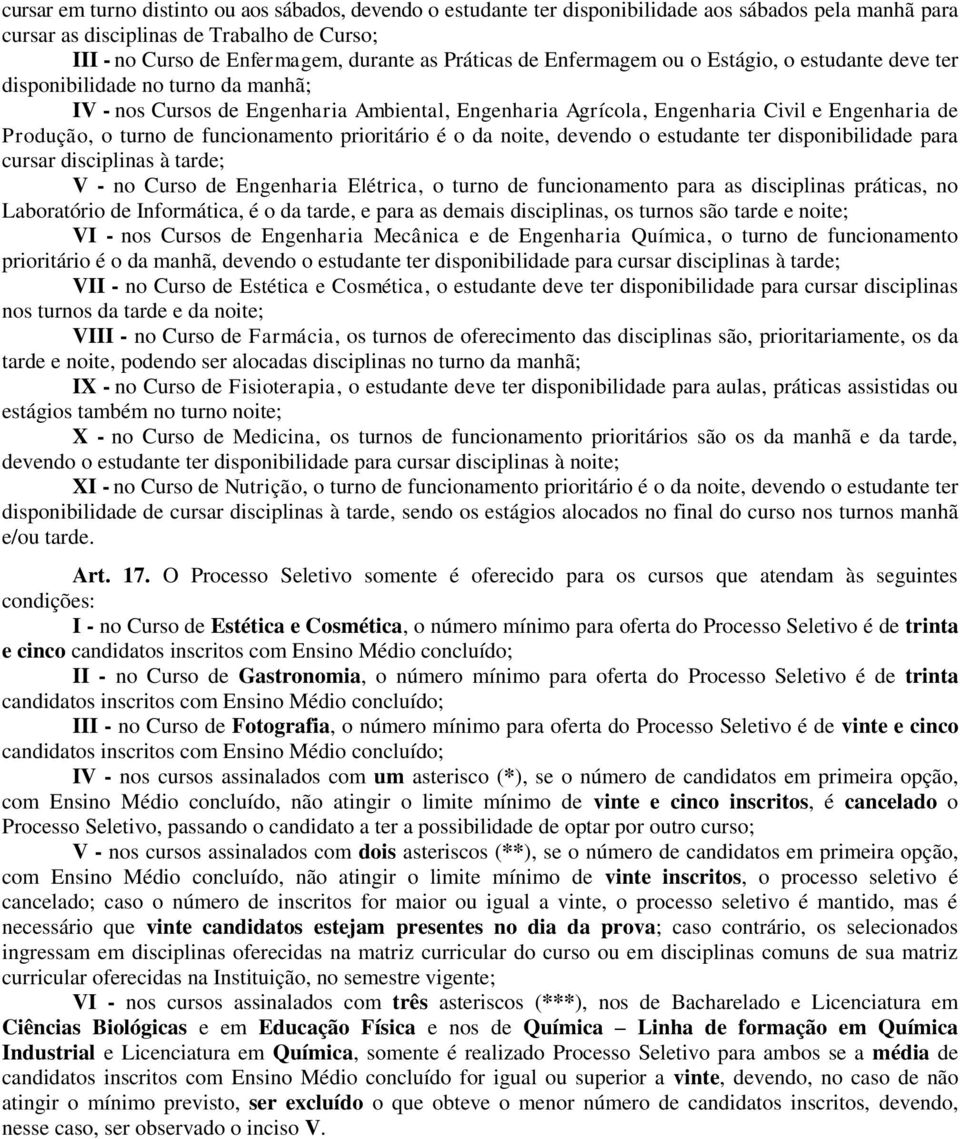 turno de funcionamento prioritário é o da noite, devendo o estudante ter disponibilidade para cursar disciplinas à tarde; V - no Curso de Engenharia Elétrica, o turno de funcionamento para as