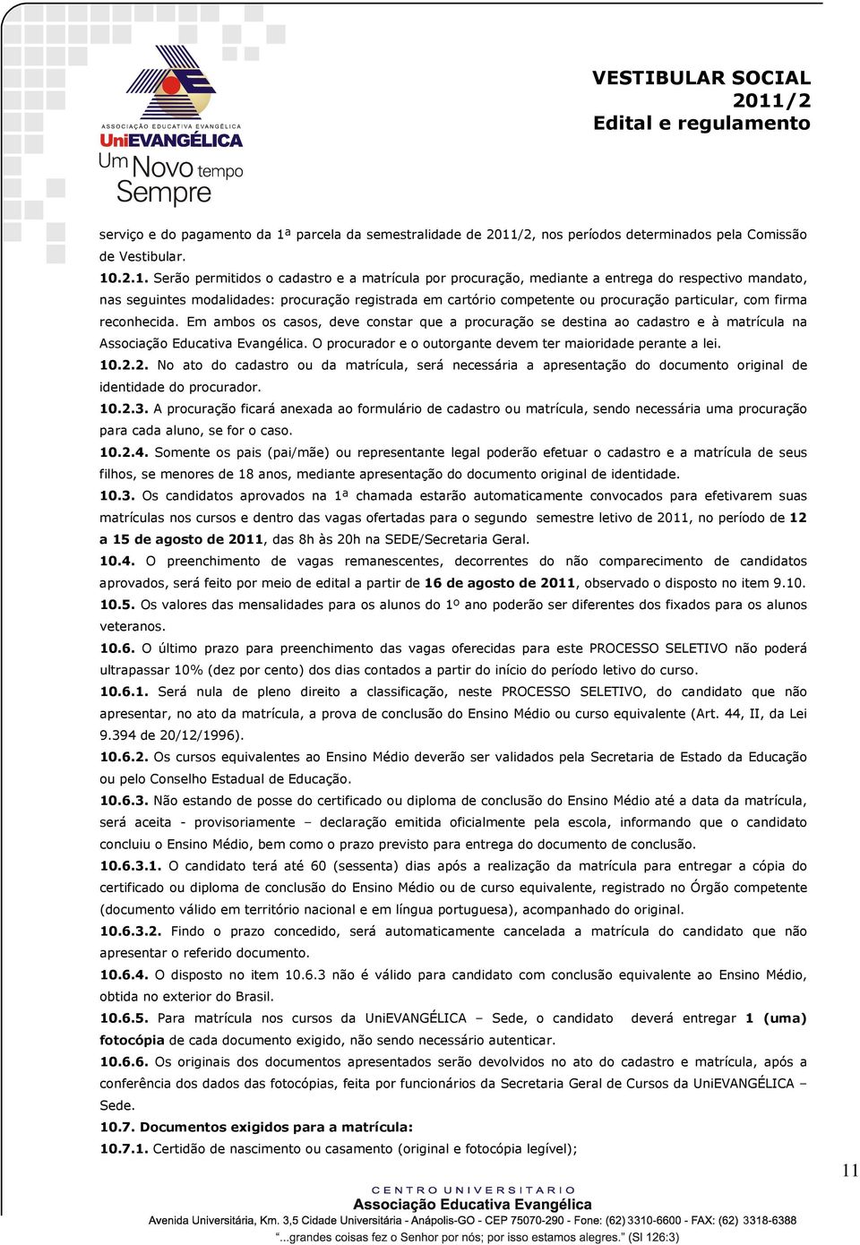 .2.1. Serão permitidos o cadastro e a matrícula por procuração, mediante a entrega do respectivo mandato, nas seguintes modalidades: procuração registrada em cartório competente ou procuração