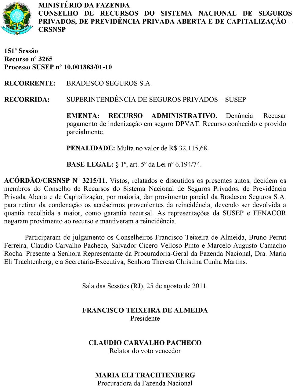 Vistos, relatados e discutidos os presentes autos, decidem os Privada Ab