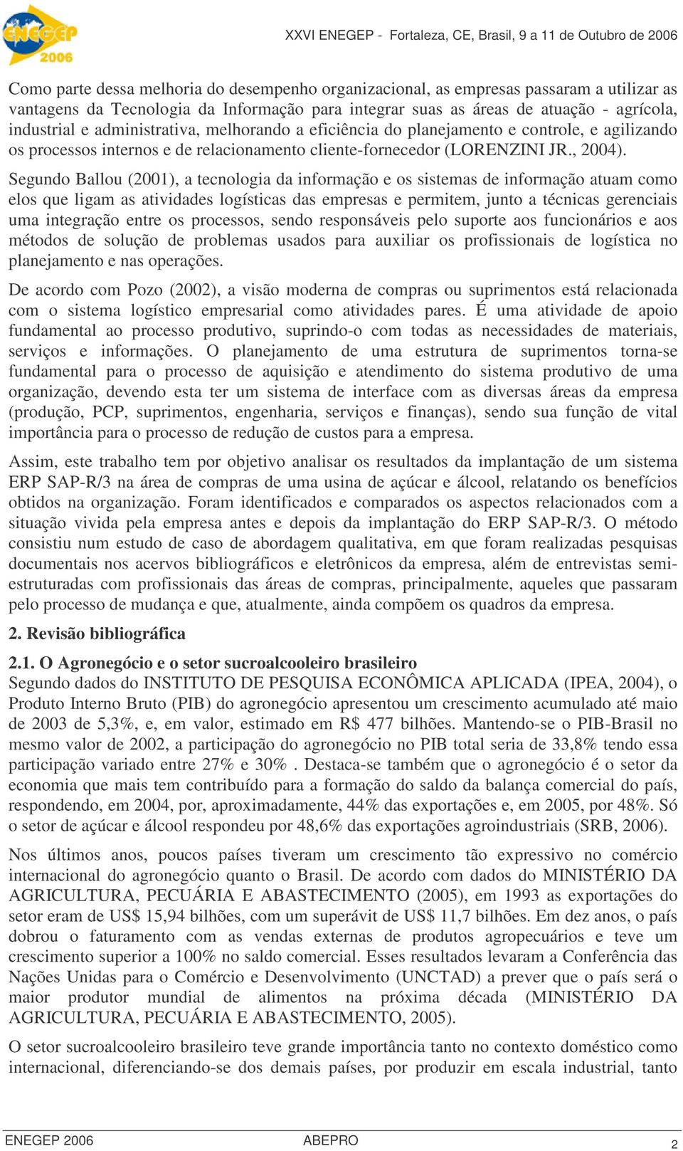 Segundo Ballou (2001), a tecnologia da informação e os sistemas de informação atuam como elos que ligam as atividades logísticas das empresas e permitem, junto a técnicas gerenciais uma integração