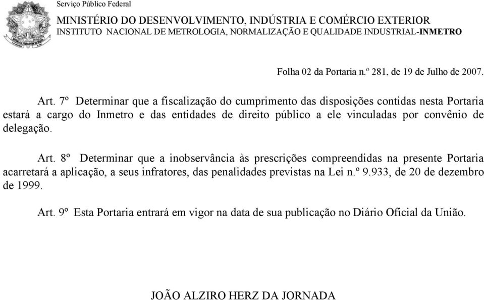 7º Determinar que a fiscalização do cumprimento das disposições contidas nesta Portaria estará a cargo do Inmetro e das entidades de direito público a ele vinculadas por convênio de