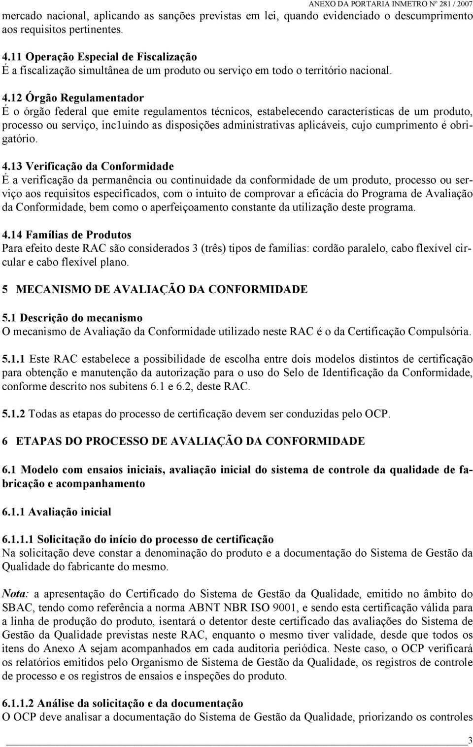 12 Órgão Regulamentador É o órgão federal que emite regulamentos técnicos, estabelecendo características de um produto, processo ou serviço, inc1uindo as disposições administrativas aplicáveis, cujo