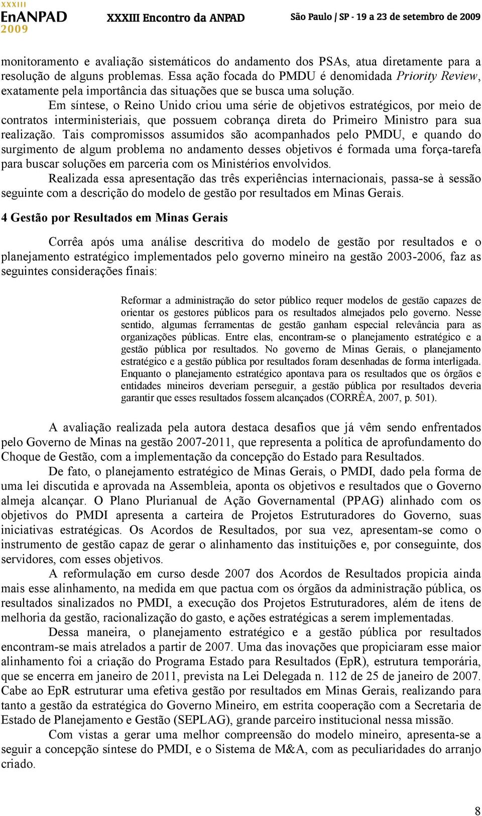 Em síntese, o Reino Unido criou uma série de objetivos estratégicos, por meio de contratos interministeriais, que possuem cobrança direta do Primeiro Ministro para sua realização.