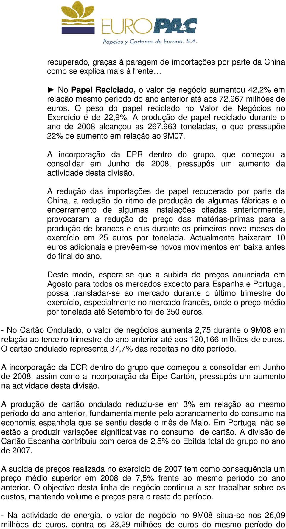 963 toneladas, o que pressupõe 22% de aumento em relação ao 9M07. A incorporação da EPR dentro do grupo, que começou a consolidar em Junho de 2008, pressupôs um aumento da actividade desta divisão.