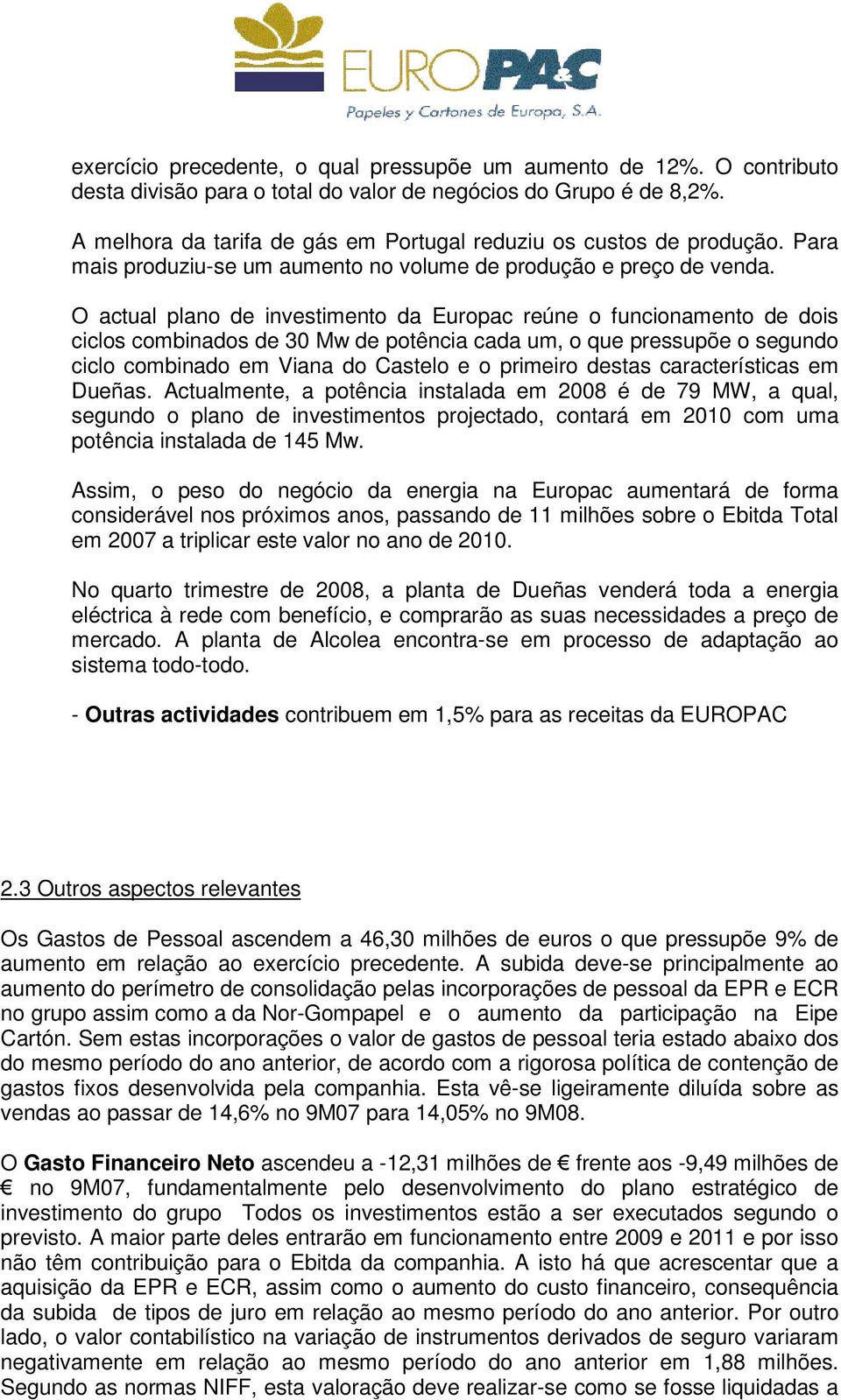 O actual plano de investimento da Europac reúne o funcionamento de dois ciclos combinados de 30 Mw de potência cada um, o que pressupõe o segundo ciclo combinado em Viana do Castelo e o primeiro