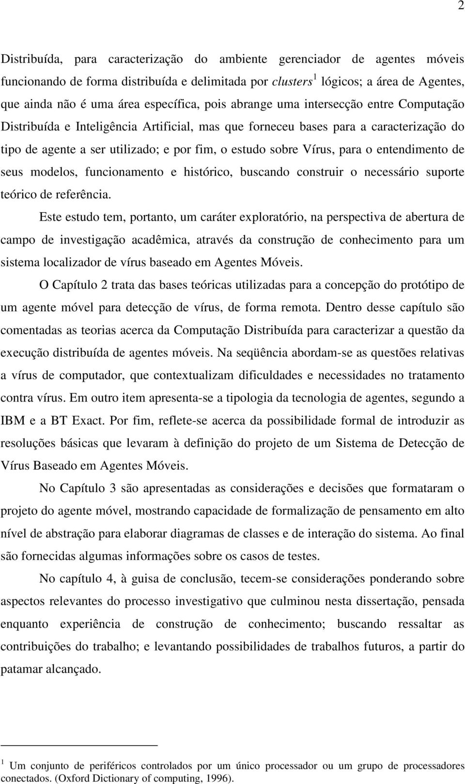 sobre Vírus, para o entendimento de seus modelos, funcionamento e histórico, buscando construir o necessário suporte teórico de referência.