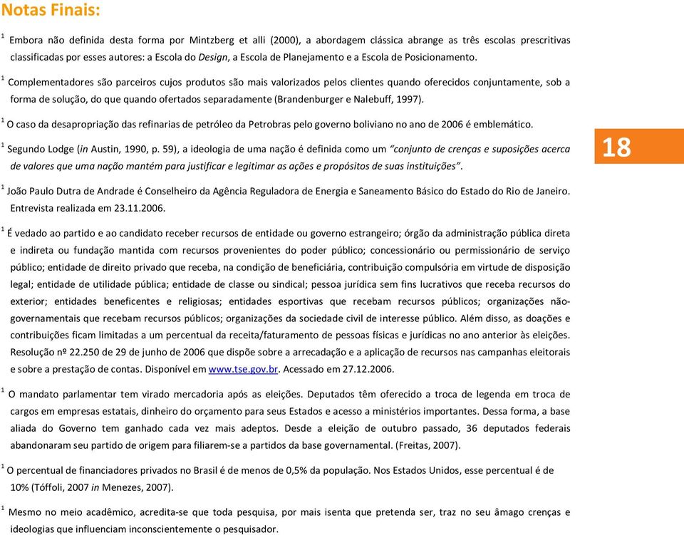 1 Complementadores são parceiros cujos produtos são mais valorizados pelos clientes quando oferecidos conjuntamente, sob a forma de solução, do que quando ofertados separadamente (Brandenburger e